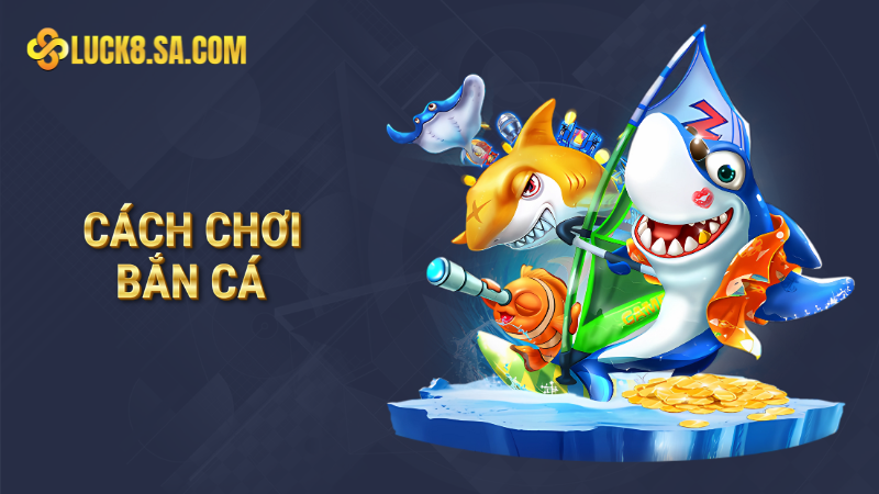 Cách chơi bắn cá hiệu quả, đơn giản và chuẩn xác nhất 2025 1 Cách chơi bắn cá