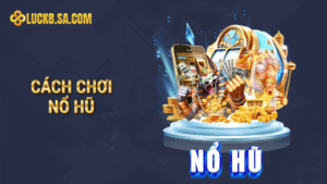Cách chơi nổ hũ